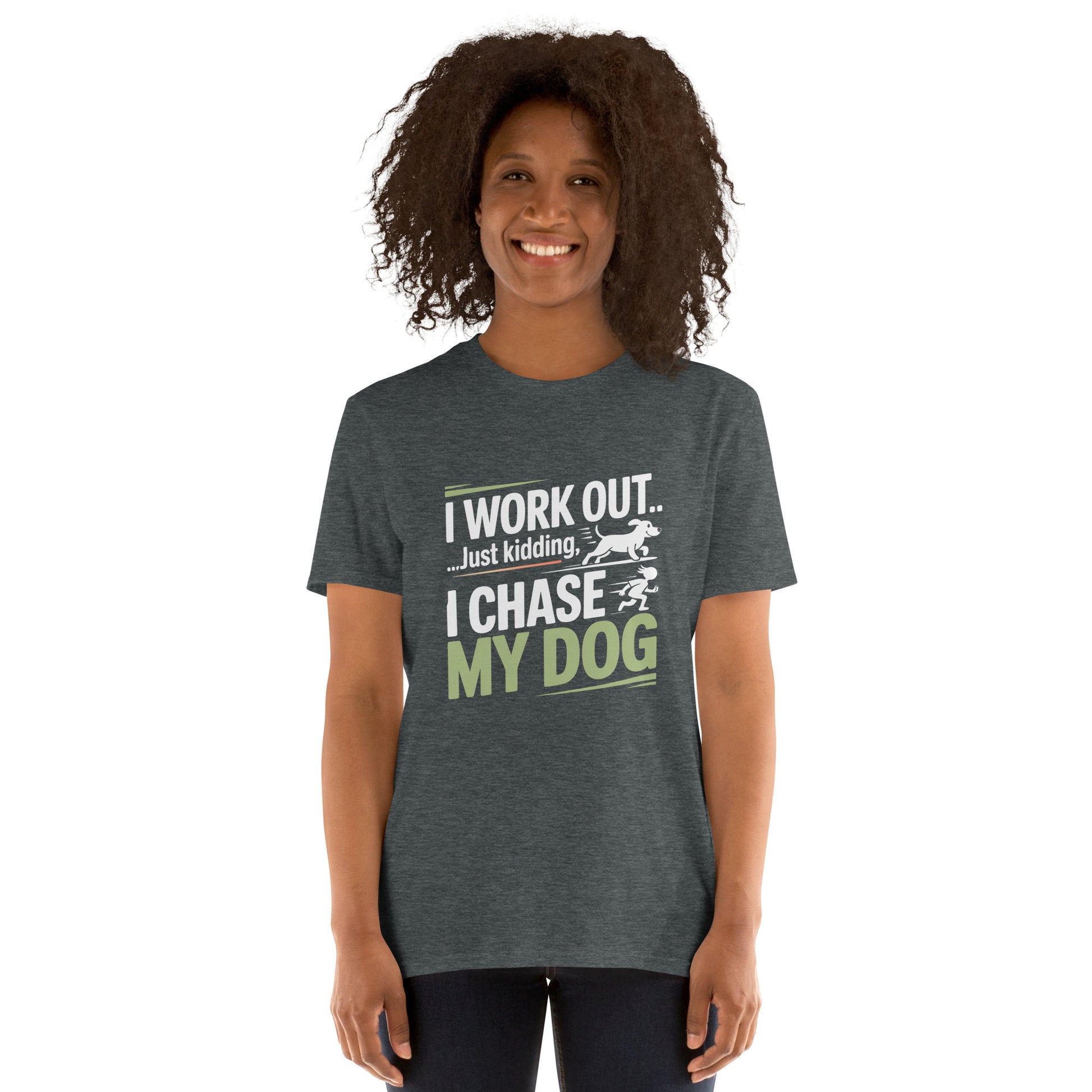 I Work Out Just Kidding I Chase My Dog short-sleeve unisex t-shirt