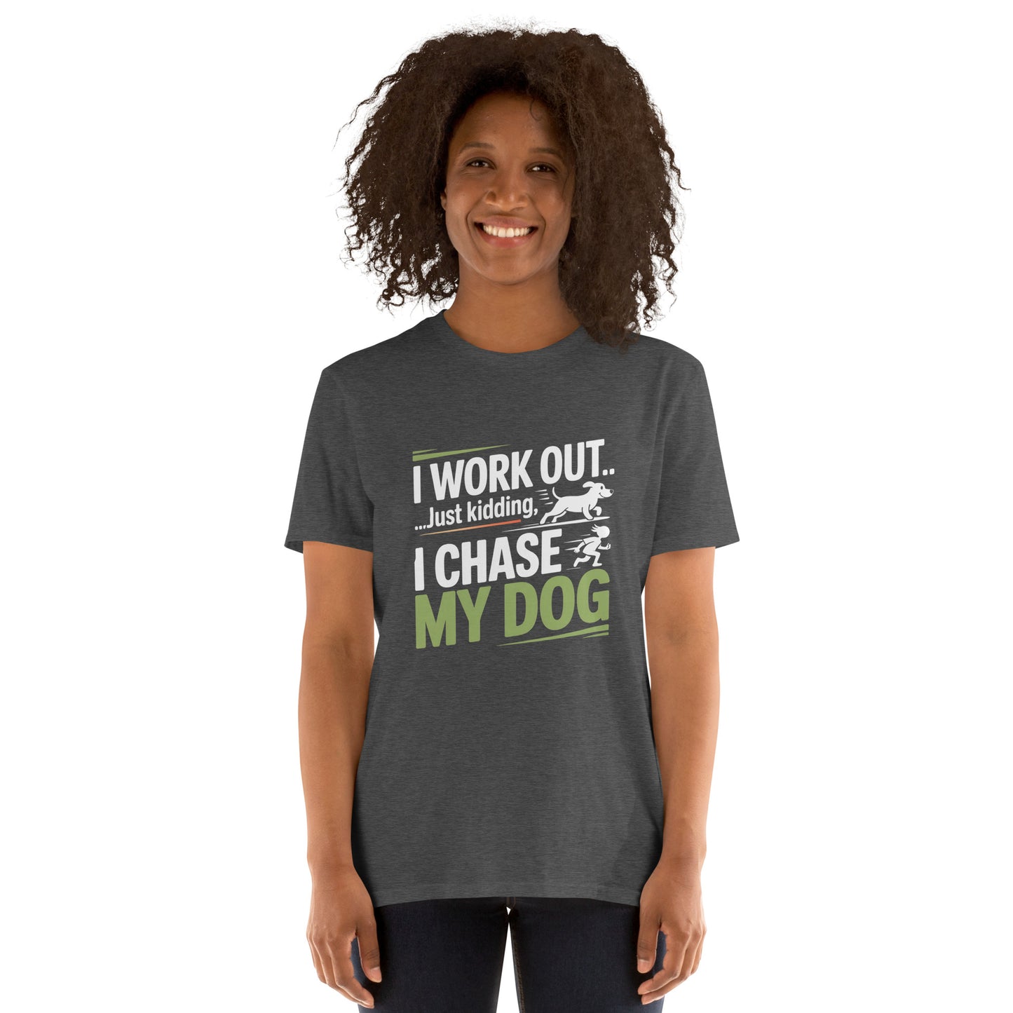 I Work Out Just Kidding I Chase My Dog short-sleeve unisex t-shirt