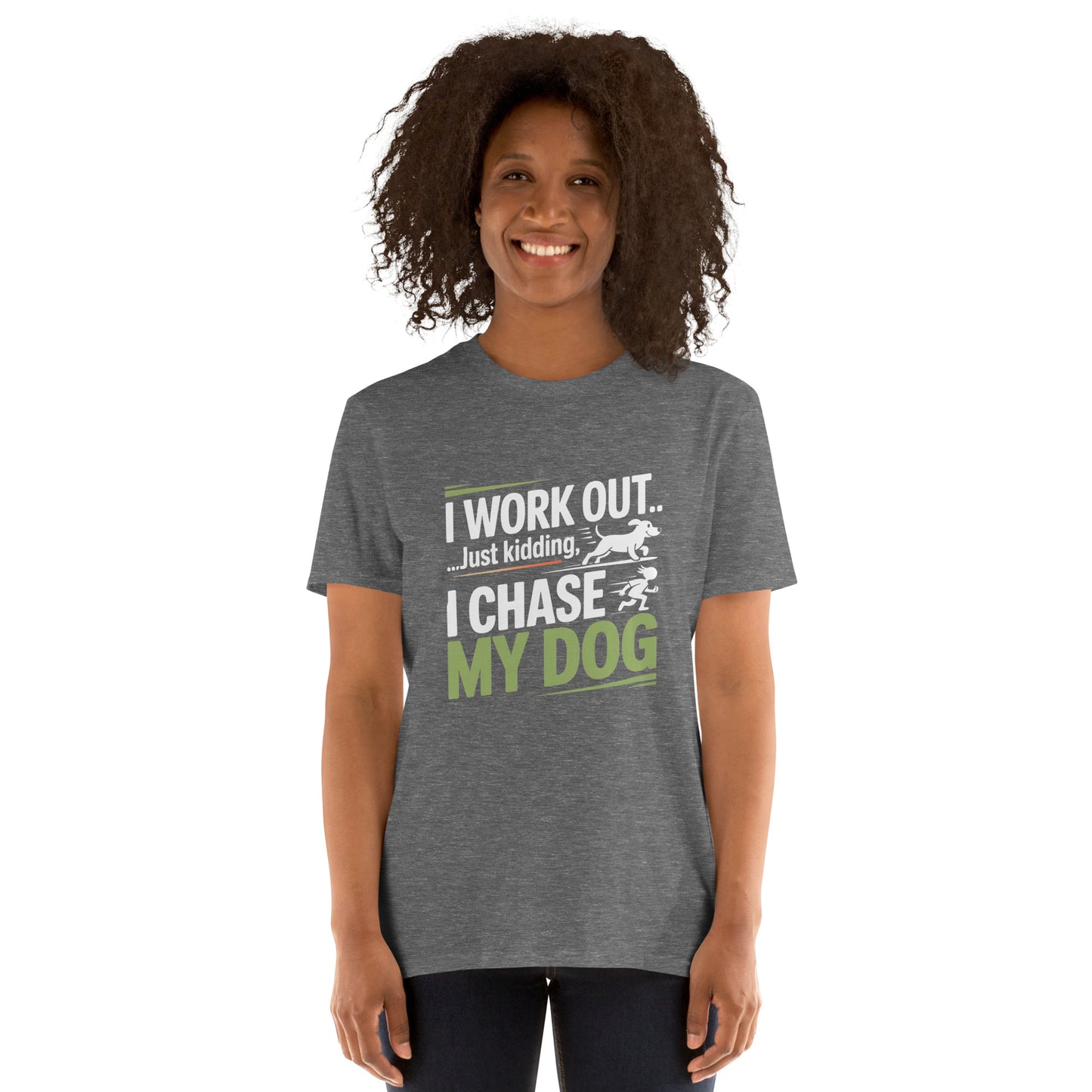 I Work Out Just Kidding I Chase My Dog short-sleeve unisex t-shirt