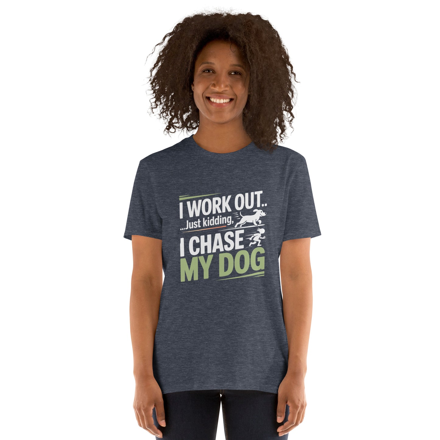 I Work Out Just Kidding I Chase My Dog short-sleeve unisex t-shirt