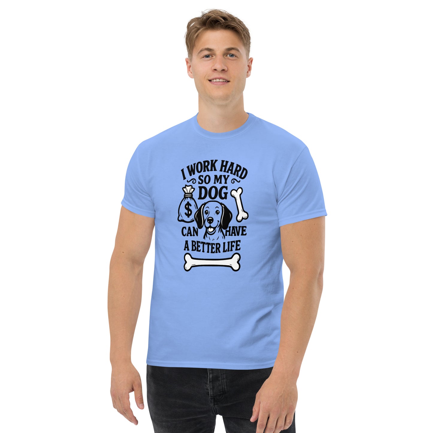 I Work Hard So My Dog Can Have a Better Life unisex cotton t-shirt