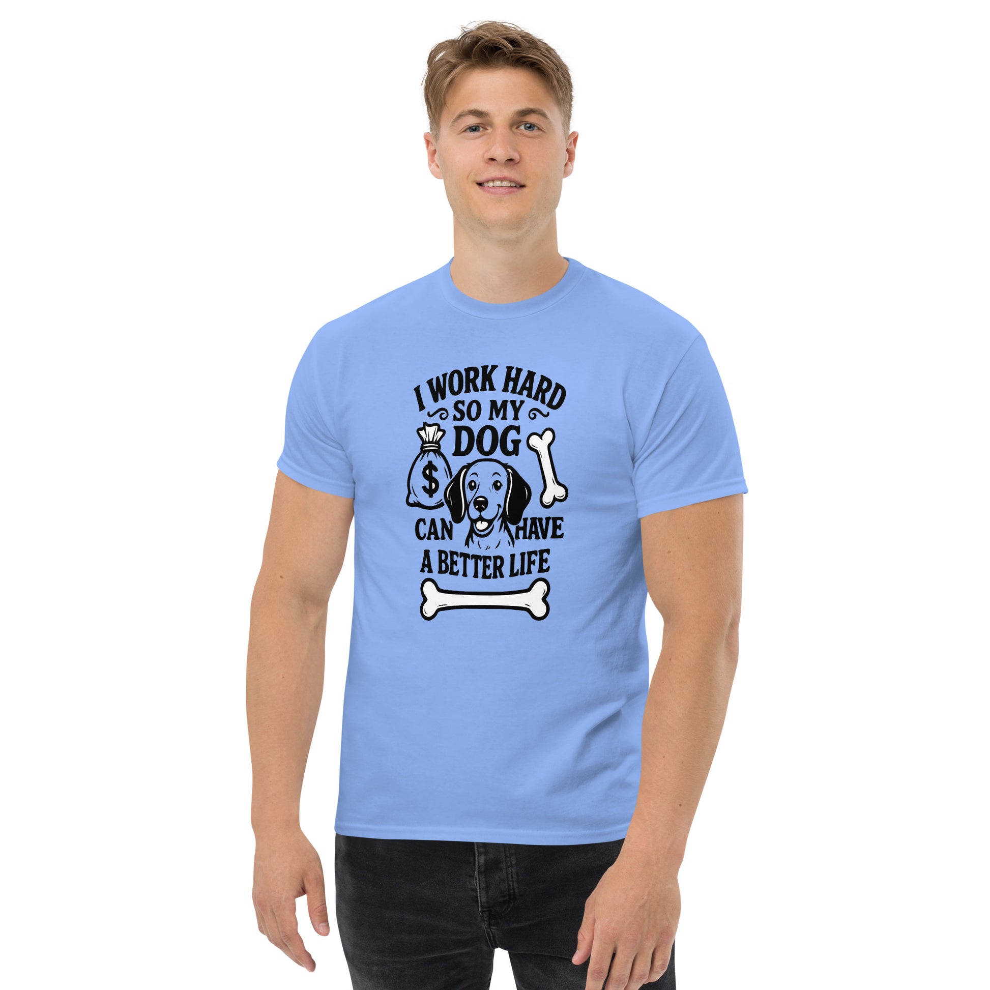 I Work Hard So My Dog Can Have a Better Life unisex cotton t-shirt