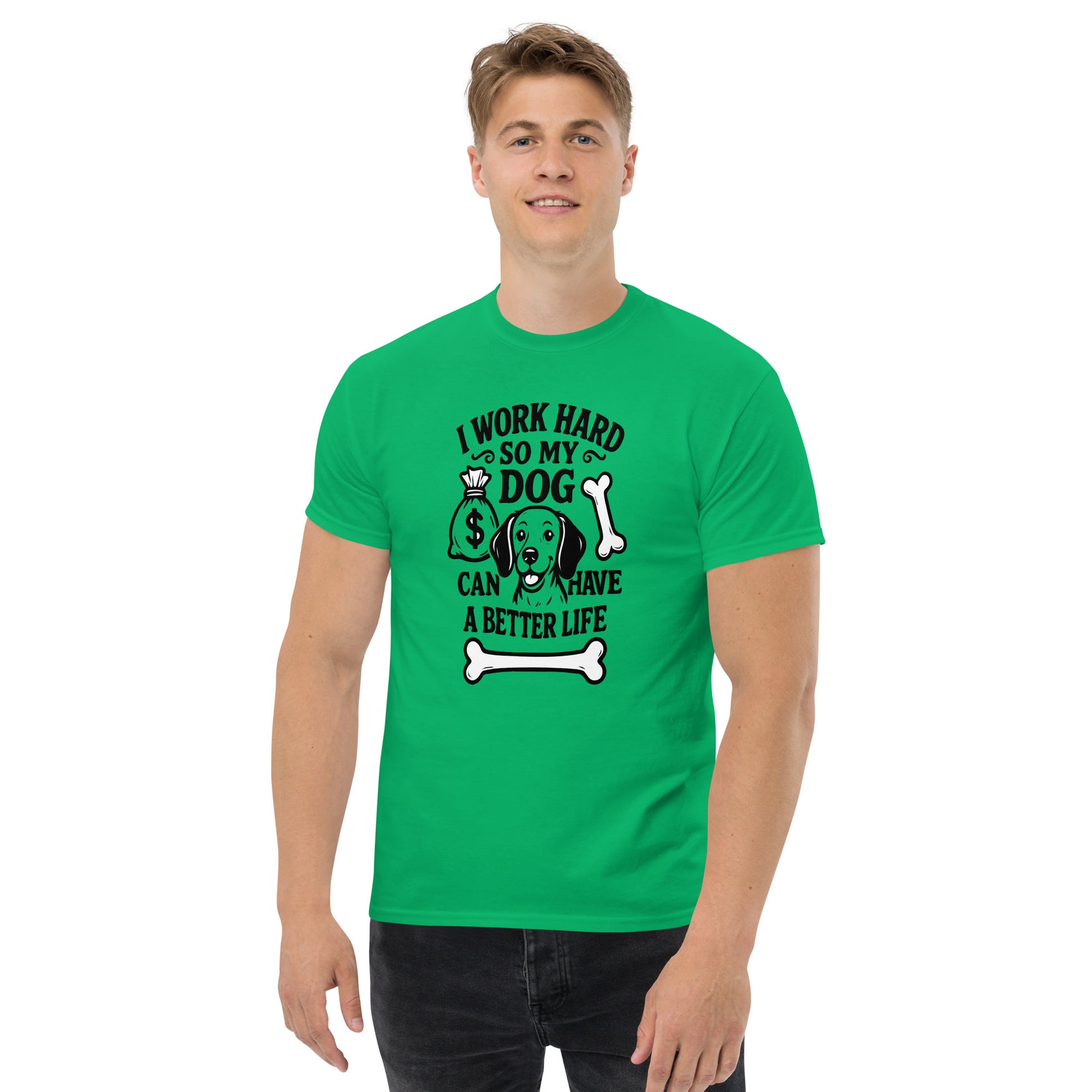 I Work Hard So My Dog Can Have a Better Life unisex cotton t-shirt