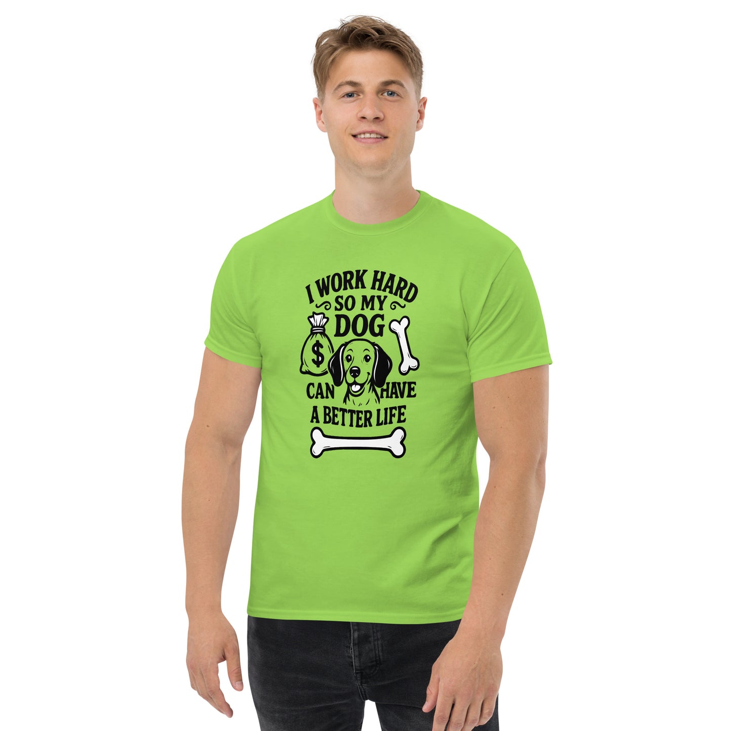 I Work Hard So My Dog Can Have a Better Life unisex cotton t-shirt