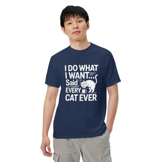 I Do What I Want Said Every Cat Ever heavyweight garment-dyed t-shirt