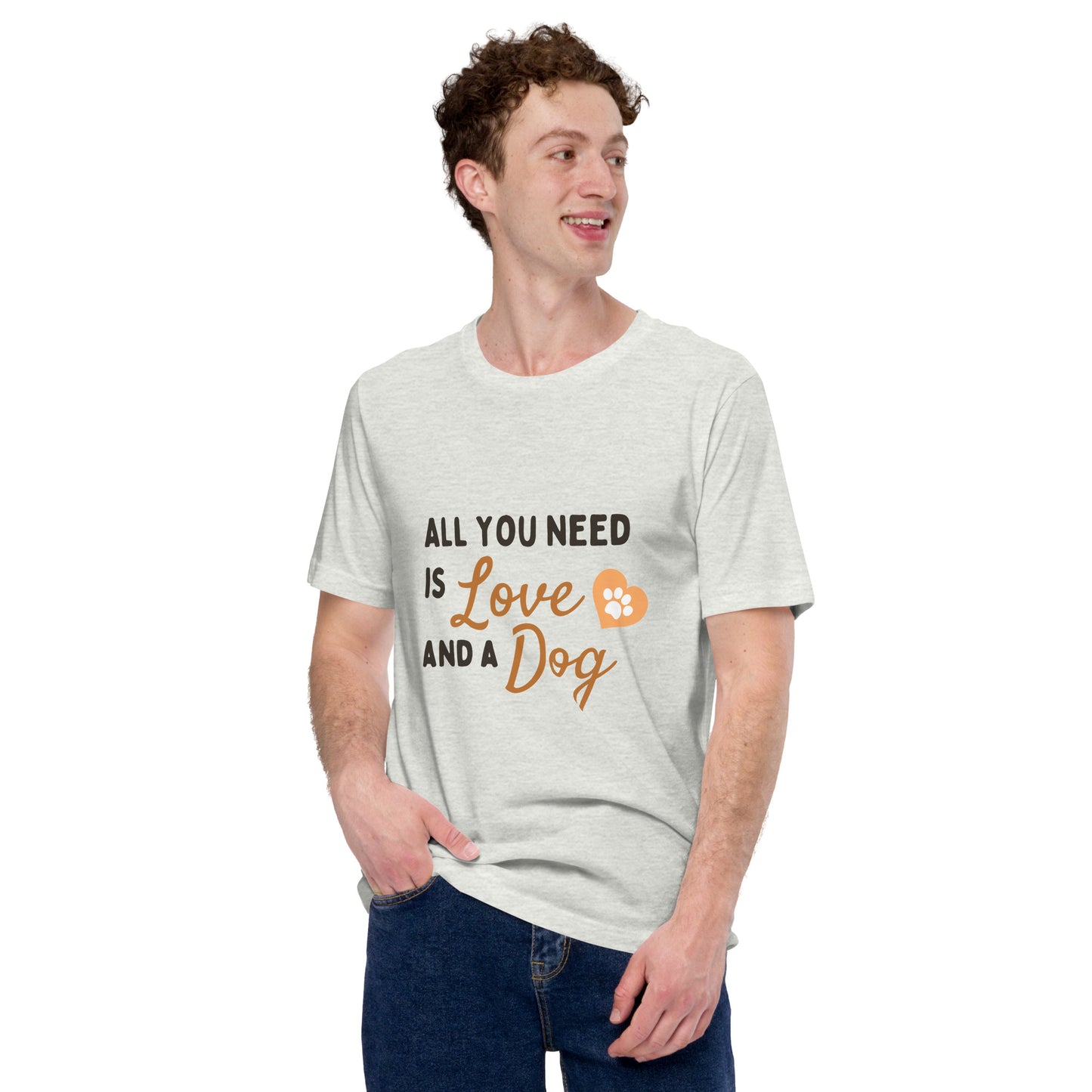 All You Need Is Love and a Dog unisex t-shirt