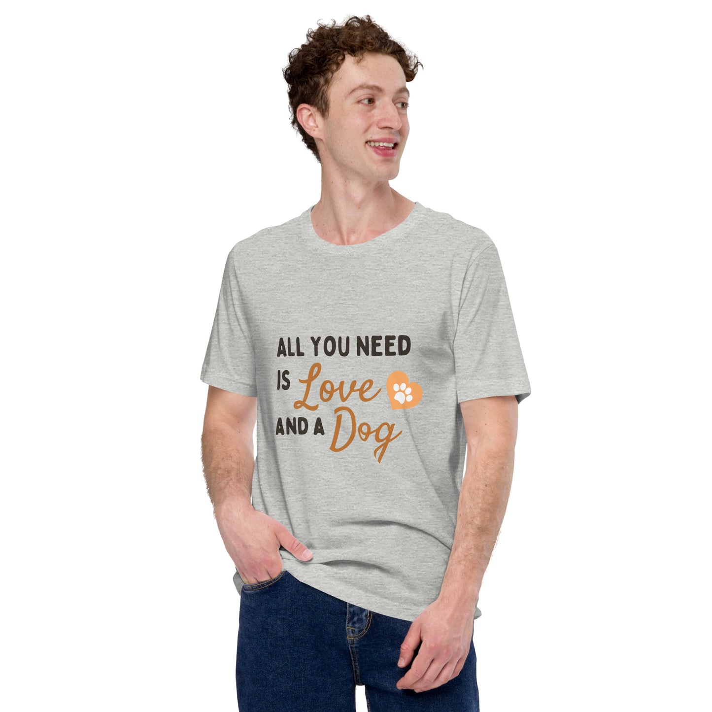 All You Need Is Love and a Dog unisex t-shirt