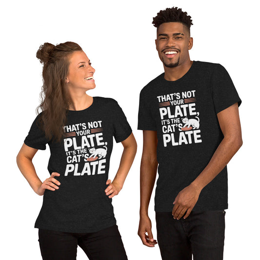 That’s Not Your Plate It’s the Cat’s Plate unisex t-shirt