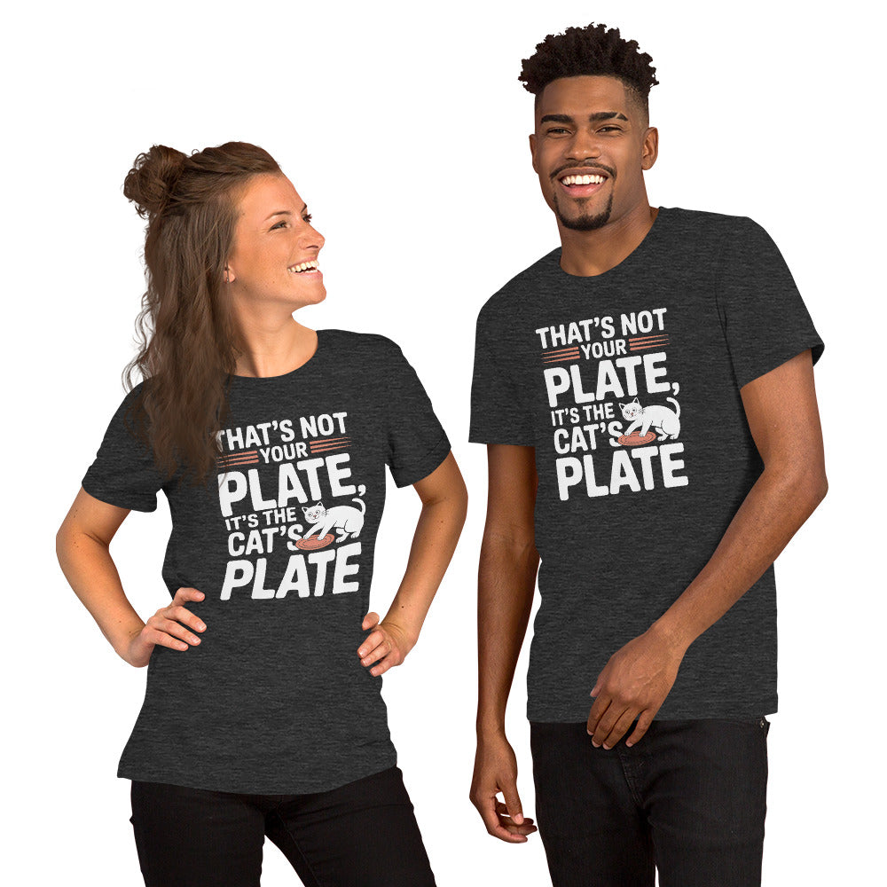 That’s Not Your Plate It’s the Cat’s Plate unisex t-shirt