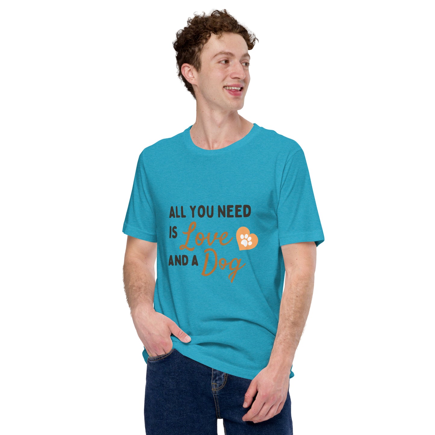 All You Need Is Love and a Dog unisex t-shirt
