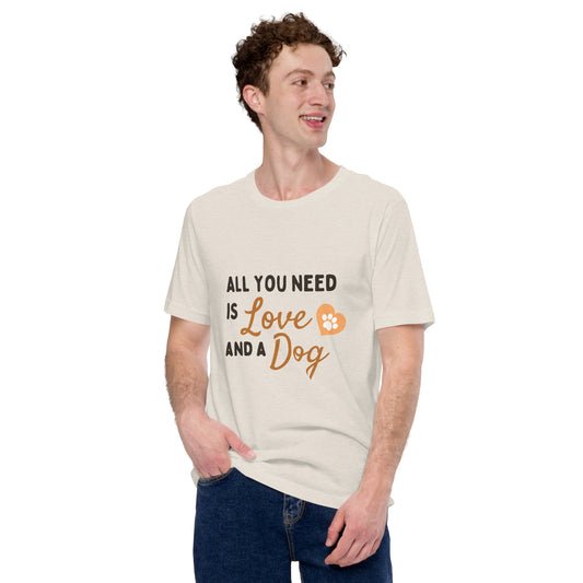 All You Need Is Love and a Dog unisex t-shirt