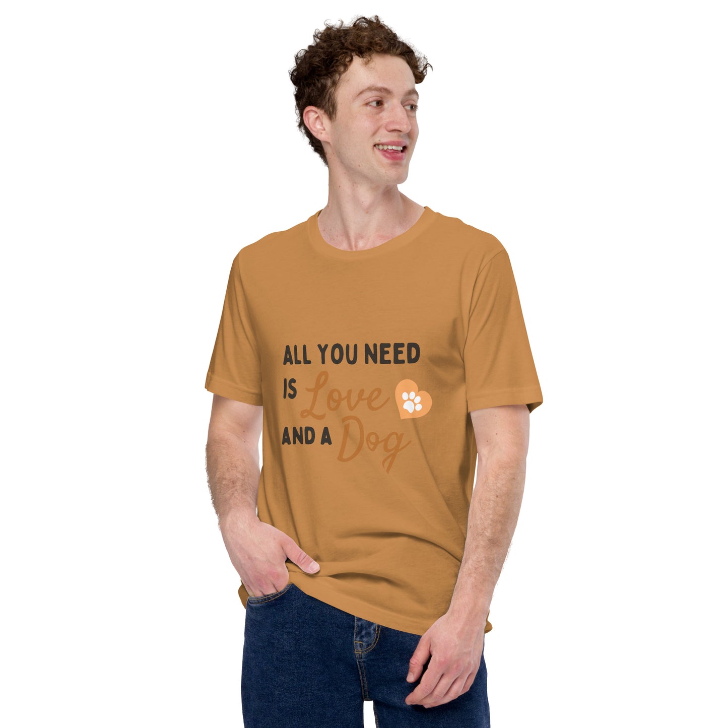 All You Need Is Love and a Dog unisex t-shirt